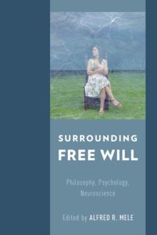 Surrounding Free Will : Philosophy, Psychology, Neuroscience