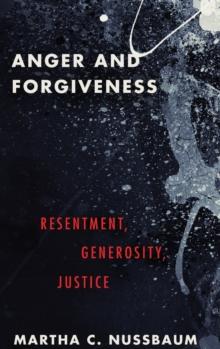 Anger And Forgiveness : Resentment, Generosity, And Justice