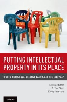 Putting Intellectual Property in its Place : Rights Discourses, Creative Labor, and the Everyday