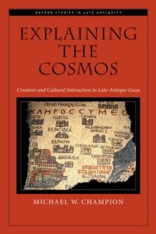 Explaining the Cosmos : Creation and Cultural Interaction in Late-Antique Gaza