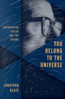 You Belong to the Universe : Buckminster Fuller and the Future