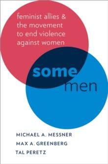 Some Men : Feminist Allies and the Movement to End Violence against Women