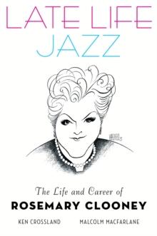 Late Life Jazz : The Life and Career of Rosemary Clooney