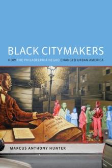 Black Citymakers : How The Philadelphia Negro Changed Urban America