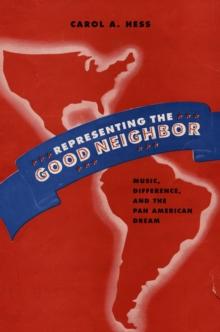 Representing the Good Neighbor : Music, Difference, and the Pan American Dream