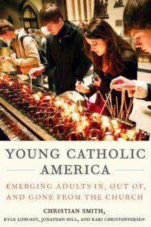 Young Catholic America : Emerging Adults In, Out of, and Gone from the Church