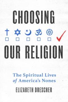 Choosing Our Religion : The Spiritual Lives of America's Nones