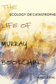 Ecology or Catastrophe : The Life of Murray Bookchin