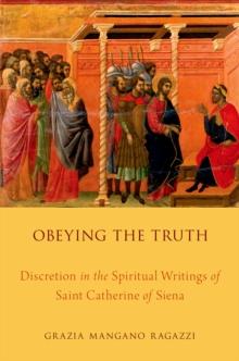 Obeying the Truth : Discretion in the Spiritual Writings of Saint Catherine of Siena