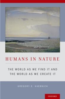 Humans in Nature : The World As We Find It and the World As We Create It