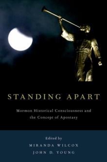 Standing Apart : Mormon Historical Consciousness and the Concept of Apostasy