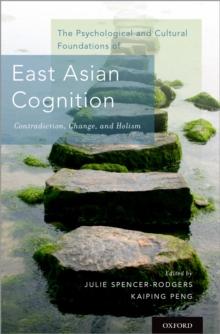 The Psychological and Cultural Foundations of East Asian Cognition : Contradiction, Change, and Holism