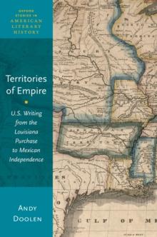 Territories of Empire : U.S. Writing from the Louisiana Purchase to Mexican Independence