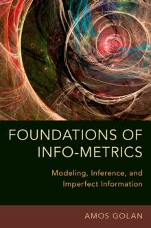 Foundations of Info-Metrics : Modeling, Inference, and Imperfect Information