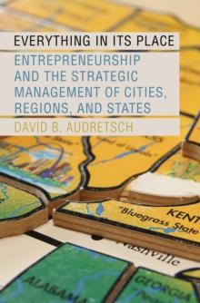 Everything in Its Place : Entrepreneurship and the Strategic Management of Cities, Regions, and States