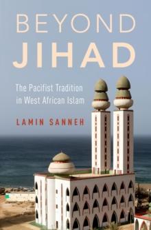 Beyond Jihad : The Pacifist Tradition in West African Islam