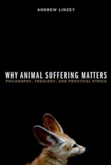 Why Animal Suffering Matters : Philosophy, Theology, and Practical Ethics