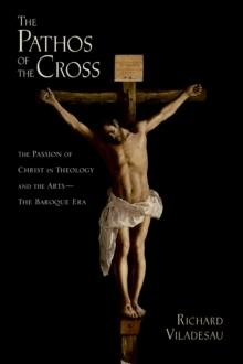 The Pathos of the Cross : The Passion of Christ in Theology and the Arts-The Baroque Era