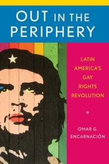 Out in the Periphery : Latin America's Gay Rights Revolution