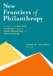 New Frontiers of Philanthropy : A Guide to the New Tools and New Actors that Are Reshaping Global Philanthropy and Social Investing