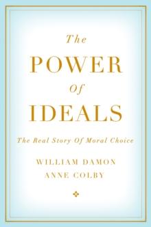 The Power of Ideals : The Real Story of Moral Choice