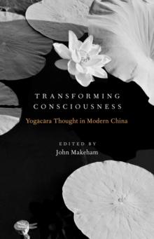 Transforming Consciousness : Yogacara Thought in Modern China