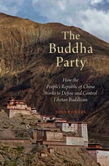 The Buddha Party : How the People's Republic of China Works to Define and Control Tibetan Buddhism