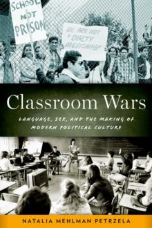 Classroom Wars : Language, Sex, and the Making of Modern Political Culture