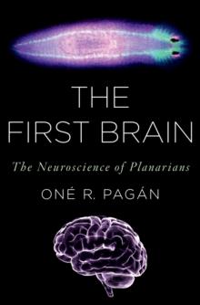 The First Brain : The Neuroscience of Planarians