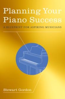 Planning Your Piano Success : A Blueprint for Aspiring Musicians