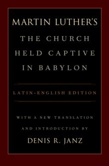 Luther's The Church Held Captive in Babylon : Latin-English Edition, with a New Translation and Introduction