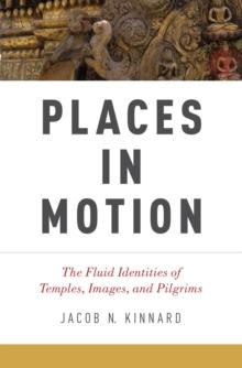 Places in Motion : The Fluid Identities of Temples, Images, and Pilgrims