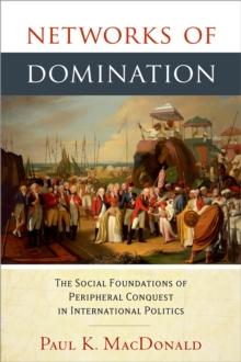 Networks of Domination : The Social Foundations of Peripheral Conquest in International Politics