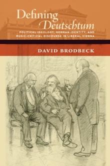 Defining Deutschtum : Political Ideology, German Identity, and Music-Critical Discourse in Liberal Vienna