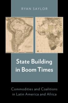 State Building in Boom Times : Commodities and Coalitions in Latin America and Africa