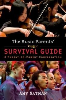 The Music Parents' Survival Guide : A Parent-to-Parent Conversation