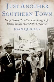 Just Another Southern Town : Mary Church Terrell and the Struggle for Racial Justice in the Nation's Capital