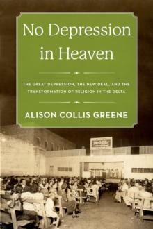 No Depression in Heaven : The Great Depression, the New Deal, and the Transformation of Religion in the Delta