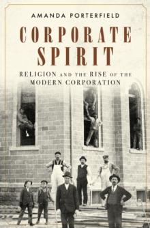 Corporate Spirit : Religion and the Rise of the Modern Corporation