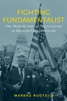 Fighting Fundamentalist : Carl McIntire and the Politicization of American Fundamentalism