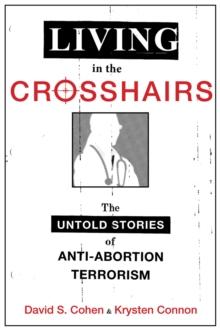 Living in the Crosshairs : The Untold Stories of Anti-Abortion Terrorism