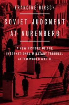 Soviet Judgment at Nuremberg : A New History of the International Military Tribunal after World War II