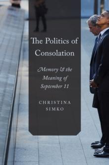 The Politics of Consolation : Memory and the Meaning of September 11