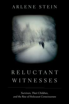 Reluctant Witnesses : Survivors, Their Children, and the Rise of Holocaust Consciousness