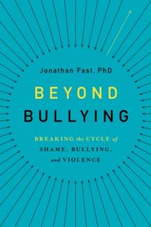 Beyond Bullying : Breaking the Cycle of Shame, Bullying, and Violence