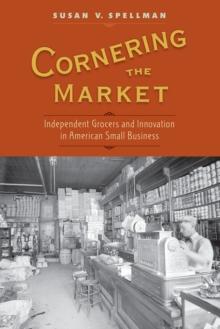 Cornering the Market : Independent Grocers and Innovation in American Small Business