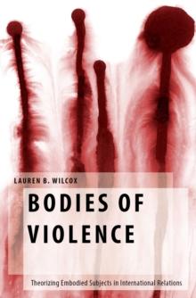 Bodies of Violence : Theorizing Embodied Subjects in International Relations