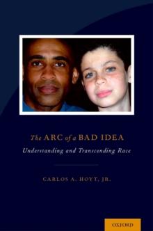 The Arc of a Bad Idea : Understanding and Transcending Race