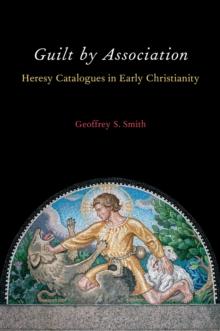 Guilt by Association : Heresy Catalogues in Early Christianity