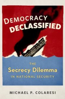 Democracy Declassified : The Secrecy Dilemma in National Security